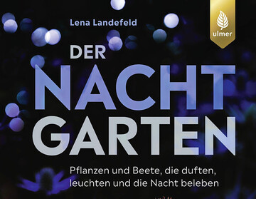 „Der Nachtgarten“ von Lena Landefeld zeigt, wie Gärten auch nach Sonnenuntergang gestaltet und erlebt werden können.